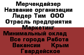 Мерчендайзер › Название организации ­ Лидер Тим, ООО › Отрасль предприятия ­ Маркетинг › Минимальный оклад ­ 1 - Все города Работа » Вакансии   . Крым,Гвардейское